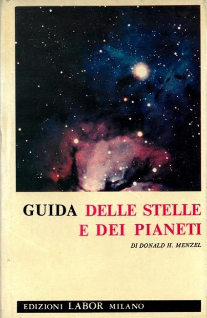 Guida delle stelle e dei pianeti. Donald H. Menzel, Guida delle stelle e dei pianeti. Con atlante fotografico del cielo e della luna di Ching Sung Yu professore di astronomia all'Hood College - Donald H. Menzel - copertina