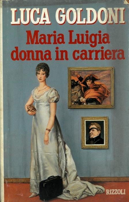 Maria Luigia donna in carriera - Luca Goldoni - copertina