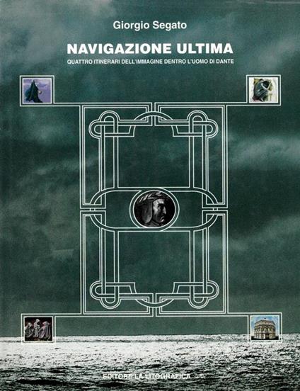 Navigazione ultima. Quattro itinerari dell'immagine dentro l'uomo di Dante. Opere di Brancolini, Fusi, Gerico, Nigiani - Giorgio Segato - copertina