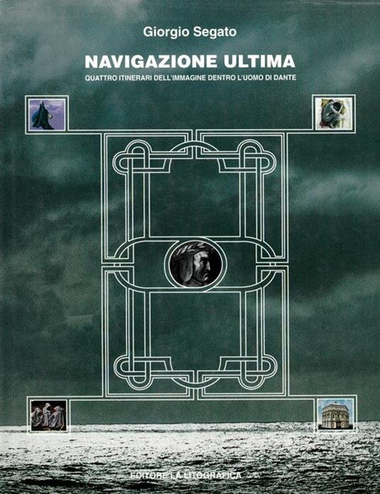 Navigazione ultima. Quattro itinerari dell'immagine dentro l'uomo di Dante. Opere di Brancolini, Fusi, Gerico, Nigiani - Giorgio Segato - copertina