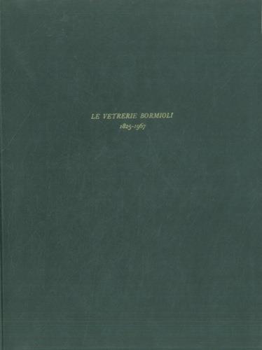Le Vetrerie Bormioli. 1825 - 1967 - Pietro Bianchi - copertina