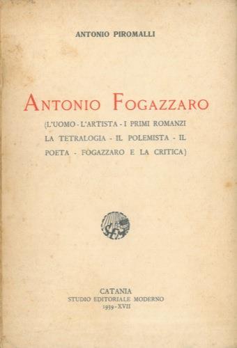 Antonio Fogazzaro (L'uomo - l'artista - i primi romanzi - la tetralogia - il polemista - il poeta - Fogazzaro e la critica) - Antonio Piromalli - copertina