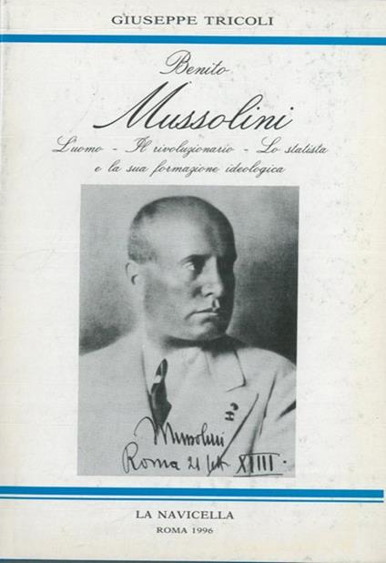 Benito Mussolini. L'uomo. Il rivoluzionario. Lo statista e la sua formazione ideologica - Giuseppe Tricoli - copertina