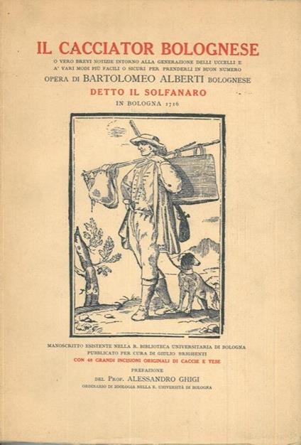 Il cacciator bolognese o vero brevi notizie intorno alla generazione degli uccelli e à vari modi pi facili o sicuri per prenderli in buon numero - copertina