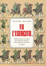 Fu l'Esercito. Mezzo secolo di storia del soldato italiano nelle immagini popolari