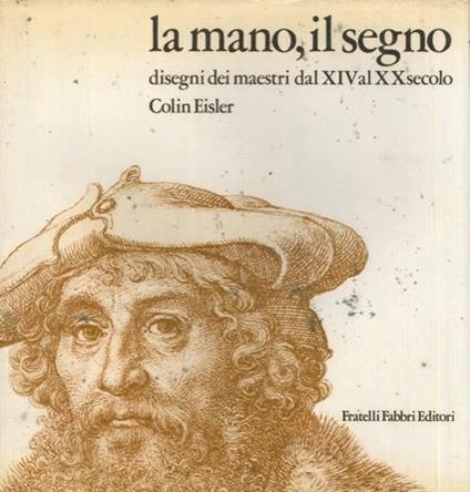 La mano, il segno. Disegni dei maestri dal XIV al XX secolo - Colin Eisler - copertina
