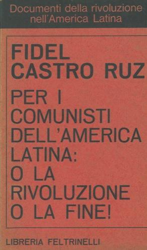 Per i comunisti dell'America Latina : o la rivoluzione o la fine! - Fidel Castro - copertina