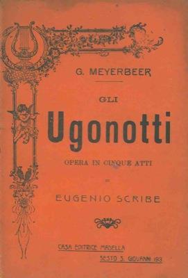 Gli Ugonotti. Opera in cinque atti di Eugenio Scribe - Giacomo Meyerbeer - copertina