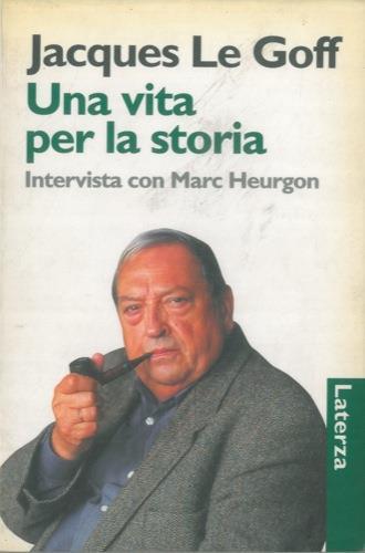 Una vita per la storia. Intervista con Marc Heurgon - Jacques Le Goff - copertina