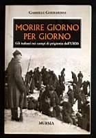 Morire giorno per giorno - Gli italiani nei campi di prigionia dell'URSS - Gabriele Gherardini - copertina