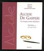 Alcide De Gasperi - Un europeo venuto dal futuro