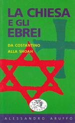 La Chiesa E Gli Ebrei. Da Costantino Alla Shoah