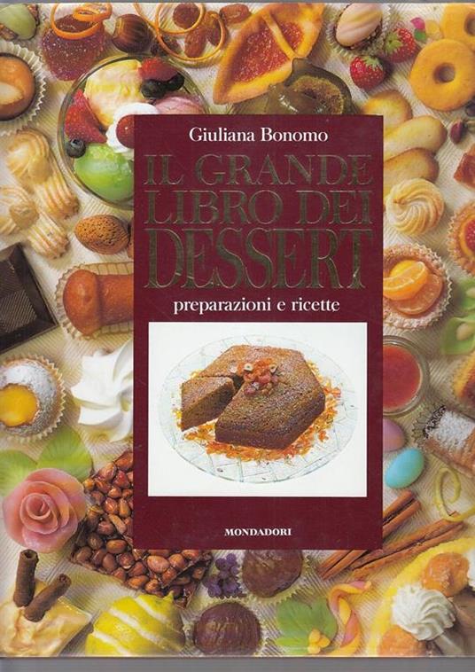 Il Grande Libro Dei Dessert: Preparazione E Ricette - Giuliana Bonomo - copertina