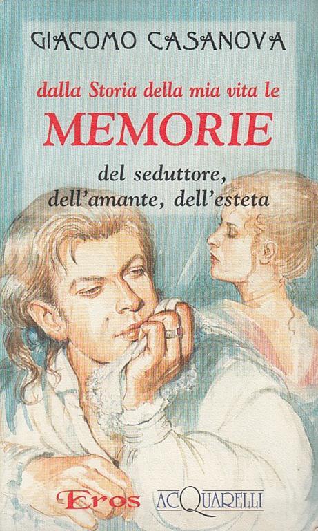 Dalla Storia Della Mia Vita Le Memorie Del Seduttore,Dell'Amante, Dell'Eseteta - Giacomo Casanova - 2