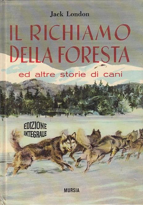 Il Richiamo Della Foresta. Ed Altre Storie Di Cani Edizione Integrale - Jack London - copertina