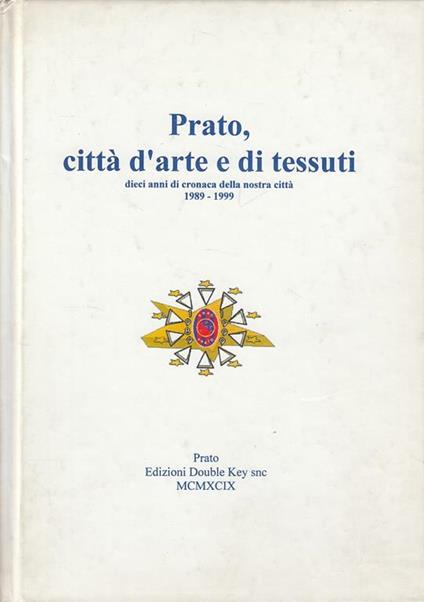 Prato, Città D'Arte E Di Tessuti Dieci Anni Di Cronaca Della Nostra Città 1989-1999 - copertina