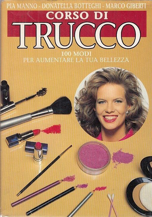 Corso di trucco. 100 metodi per aumentare la tua bellezza - Pia Manno,Donatella Botteghi,Marco Giberti - copertina