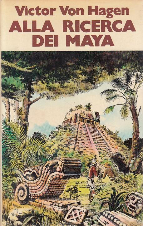 Alla Ricerca Dei Maya - Victor von Hagen - copertina