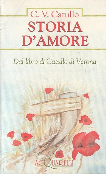 Storia d'amore. Dal libro di Catullo di Verona - G. Valerio Catullo - copertina