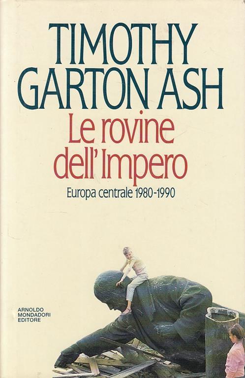 Le rovine dell'impero. Europa centrale 1980-1990 - Timothy Garton Ash - copertina