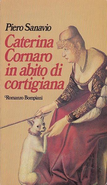 Caterina Cornaro In Abito Di Cortigiana- Sanavio- Bompiani - Piero Sanavio - copertina