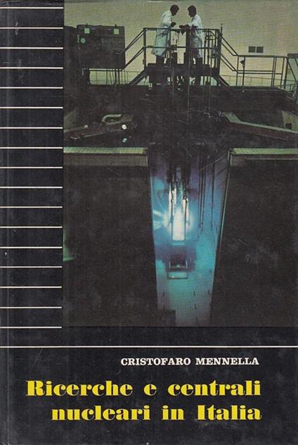 Ricerche E Centrali Nucleari In Italia - Cristofaro Mennella - copertina