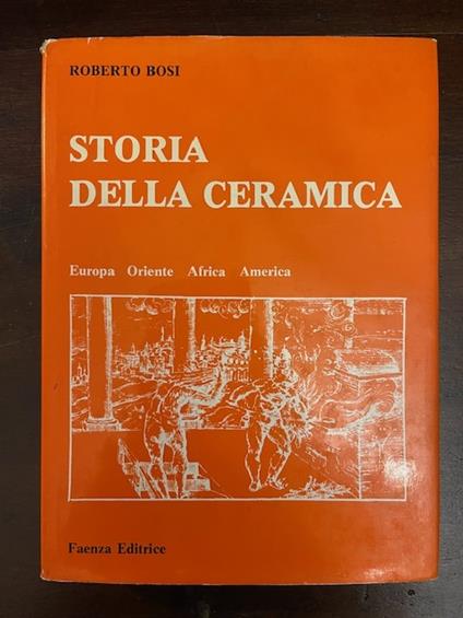 Storia della ceramica. Europa Oriente Africa America - Roberto Bosi - copertina