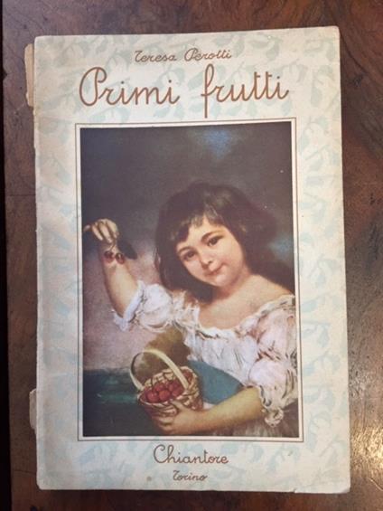 Primi frutti. Per la prima classe. Seconda edizione riveduta ed aumentata - Teresa Perotti - copertina