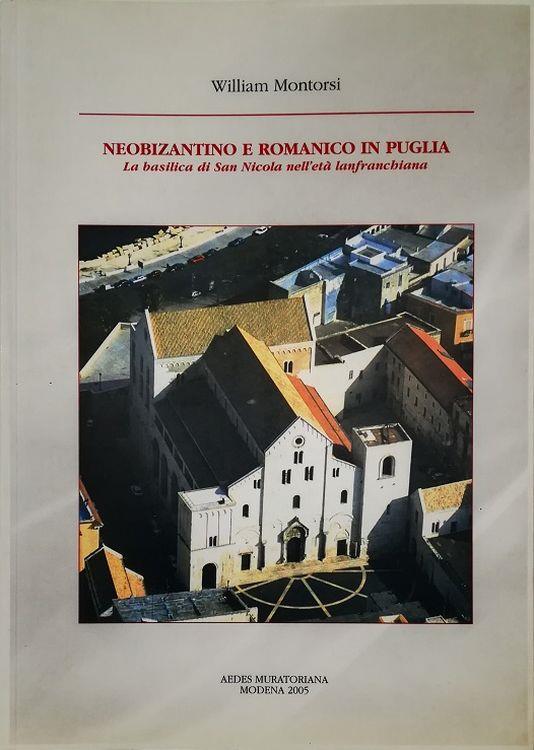 Neobizantino e romanico in Puglia La basilica di San Nicola nell'età lanfranchiana - William Montorsi - copertina