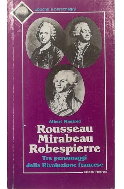 Rousseau Mirabeau Robespierre Tre personaggi della Rivoluzione francese - Albert Manfred - copertina