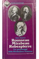 Rousseau Mirabeau Robespierre Tre personaggi della Rivoluzione francese