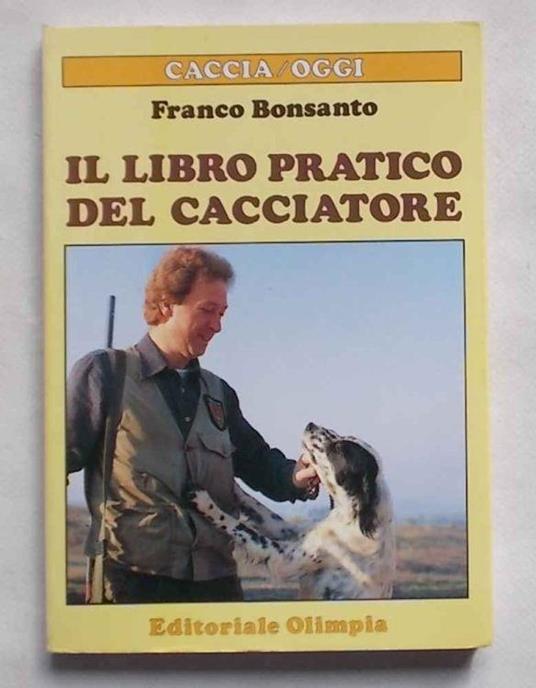 Il libro pratico del cacciatore - Franco Bonsanto - copertina