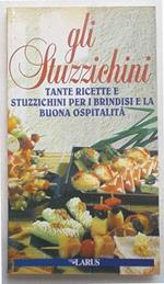Gli stuzzichini. Tante ricette e stuzzichini per i brindisi e la buona ospitalità