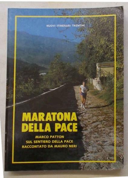Maratona della pace. Marco Patton sul Sentiero della Pace raccontato da Mauro Neri. Nuovi itinerari Trentini - Mauro Neri - copertina