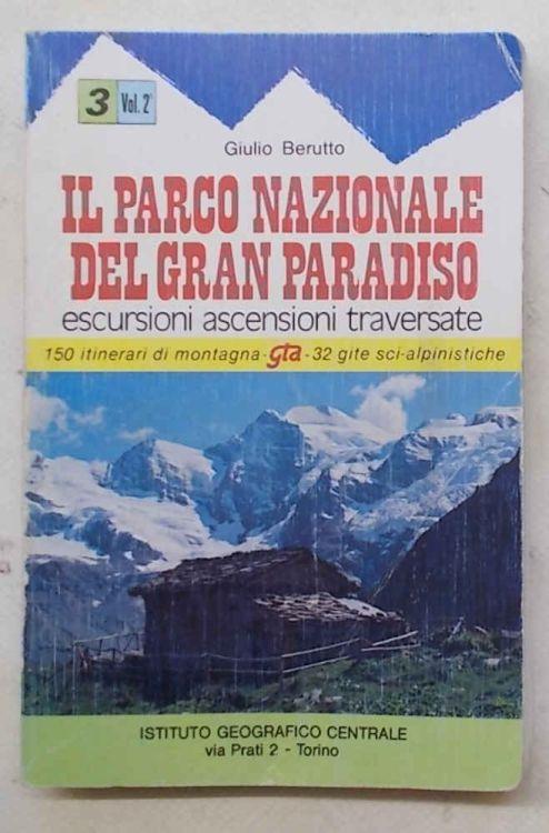 Il Parco Nazionale del Gran Paradiso. Volume II. Valli di Champorcher - Clavalité - Saint Marcel - Laures - Cogne - Valsavaranche - Conca di Pila. Escursioni ascensioni traversate. 150 itinerari di montagna 32 gite sci-alpinistiche - Giulio Berutto - copertina
