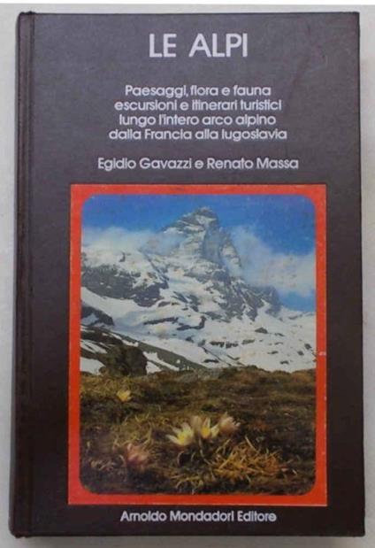 Le Alpi. Paesaggi, flora e fauna, escursioni e itinerari turistici lungo l'intero arco alpino dalla Francia alla Jugoslavia - Egidio Gavazzi - copertina