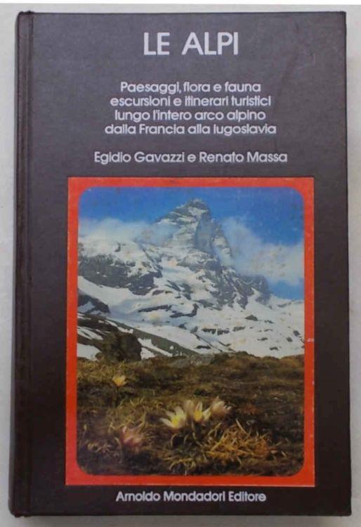 Le Alpi. Paesaggi, flora e fauna, escursioni e itinerari turistici lungo l'intero arco alpino dalla Francia alla Jugoslavia - Egidio Gavazzi - copertina