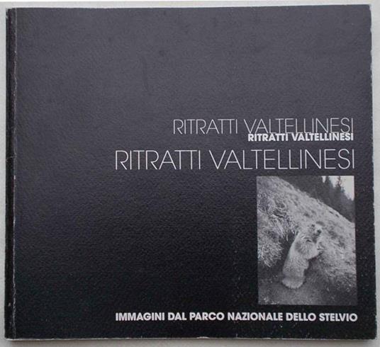 Ritratti Valtellinesi. Immagini del Parco Nazionale dello Stelvio - Andrea Micheli - copertina