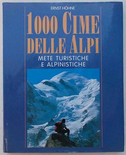 1000 cime delle Alpi. Mete turistiche e alpinistiche - Ernst Hohne - copertina