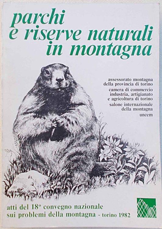 Parchi e riserve naturali in montagna. Atti del 18° Convegno Nazionale sui Problemi della Montagna. Torino 1982 - copertina