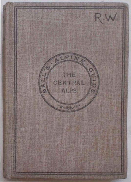 The Central Alps. Part I. (Including those portions of Switzerland to the north of the Rhone and the Rhine Valley.) - John Ball - copertina