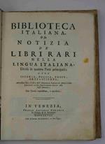 Biblioteca italiana, O sia Notizia de’ Libri Rari nella Lingua italiana, Divisa in quattro Parti principali cioè Istoria, Poesia, Prose, Arti e Scienze Annessovi tutto il Libro dell’Eloquenza Italiana di Mons. Giusto Fontanini col suo Ragionamento i