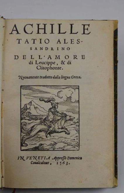 Dell'amore di Leucippe, et di Clitophonte. Nuovamente tradotto della lingua Greca nella Italiana - Achille Tazio - copertina