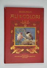 Ali e colori. XXIV tavole originali che riproducono nel loro ambiente altrettanti uccelli fra i più interessanti della nostra avifauna