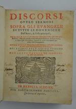 Discorsi overo sermoni sopra gli Evangelii di tutte le domeniche dell'anno, & feste principali, né quali si contengono espositioni letterali, mistiche, e morali, con dottrina della Sacra Scrittura, de Santi Padri, e theologia scholastica, copiosi de