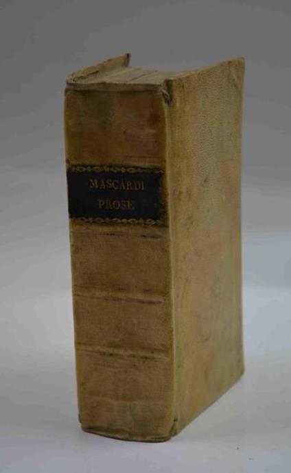 Prose vulgari… Divise in due parti. Aggiuntovi li Saggi Accademici, e di più in quest'ultima Impressione l'Oratione per l'Elettion in Rè de' Romani di Ferdinando, non più Stampata - Agostino Mascardi - copertina