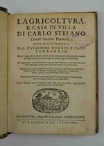 L' agricoltura e casa di villa. Nuovamente tradotta dal Cavalier Hercole Cato ferrarese. Dove s'apprende il modo non solo di ben essercitarsi nelle attioni pertinenti all'Agricoltura ma anco importantissimi segreti di Medicina. Aggiontavi in questa Imp