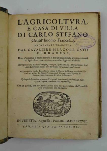 L' agricoltura e casa di villa. Nuovamente tradotta dal Cavalier Hercole Cato ferrarese. Dove s'apprende il modo non solo di ben essercitarsi nelle attioni pertinenti all'Agricoltura ma anco importantissimi segreti di Medicina. Aggiontavi in questa Imp - Stefano Caldiron - copertina