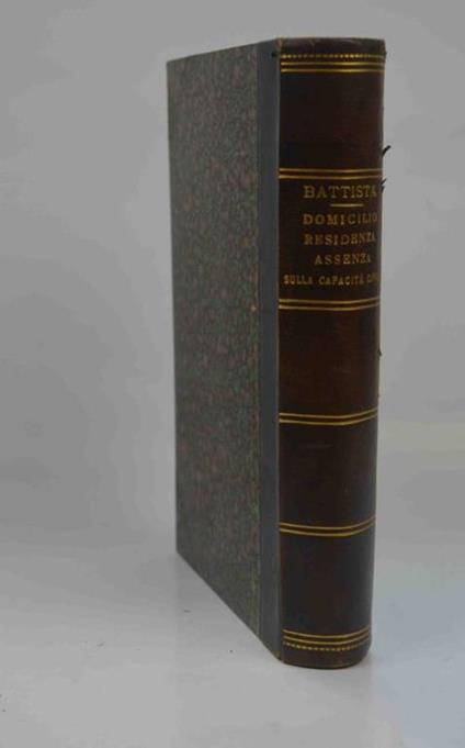 Del domicilio e della residenza. Dell'assenza. Dell'influenza delle condanne penali sulla capacità civile - Michele Battista - copertina