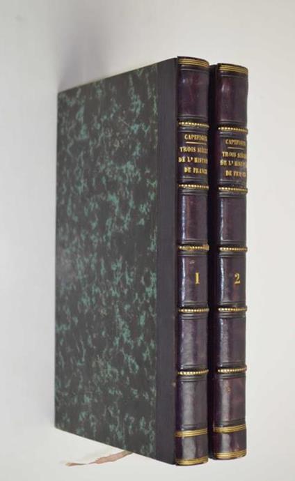 Trois siècles de l'histoire de France. Monarchie et politique des deux branches de la Maison de Bourbon (1548 - 1848) - M. Capefigue - copertina
